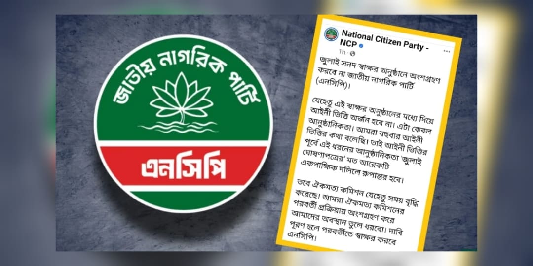 আইনি ভিত্তি না থাকায় জুলাই সনদ স্বাক্ষর অনুষ্ঠানে অংশ নিচ্ছে না এনসিপি, একপক্ষীয় দলিলের আশঙ্কা